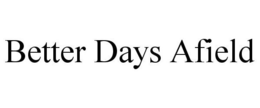 BETTER DAYS AFIELD trademark