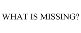 WHAT IS MISSING? trademark