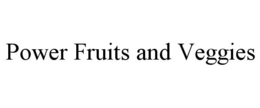 POWER FRUITS AND VEGGIES trademark