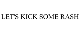 LET'S KICK SOME RASH trademark