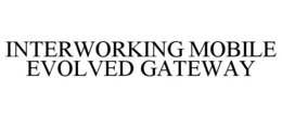 INTERWORKING MOBILE EVOLVED GATEWAY trademark
