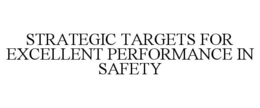 STRATEGIC TARGETS FOR EXCELLENT PERFORMANCE IN SAFETY trademark