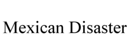 MEXICAN DISASTER trademark