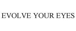 EVOLVE YOUR EYES trademark
