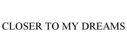 CLOSER TO MY DREAMS trademark