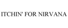 ITCHIN' FOR NIRVANA trademark