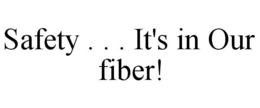 SAFETY . . . IT'S IN OUR FIBER! trademark
