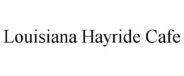 LOUISIANA HAYRIDE CAFE trademark
