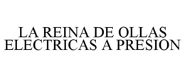 LA REINA DE OLLAS ELECTRICAS A PRESION trademark