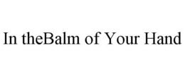 IN THE BALM OF YOUR HAND trademark