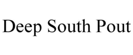 DEEP SOUTH POUT trademark
