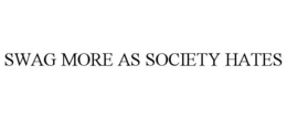 SWAG MORE AS SOCIETY HATES trademark