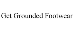 GET GROUNDED FOOTWEAR trademark