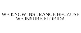WE KNOW INSURANCE BECAUSE WE INSURE FLORIDA trademark