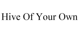 HIVE OF YOUR OWN trademark
