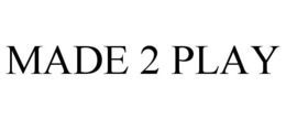 MADE 2 PLAY trademark