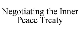 NEGOTIATING THE INNER PEACE TREATY trademark