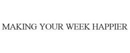 MAKING YOUR WEEK HAPPIER trademark