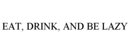 EAT, DRINK, AND BE LAZY trademark