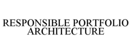 RESPONSIBLE PORTFOLIO ARCHITECTURE trademark