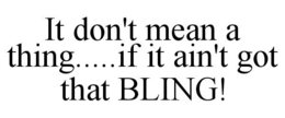 IT DON'T MEAN A THING.....IF IT AIN'T GOT THAT BLING! trademark