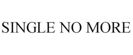 SINGLE NO MORE trademark