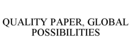 QUALITY PAPER, GLOBAL POSSIBILITIES trademark