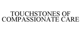 TOUCHSTONES OF COMPASSIONATE CARE trademark