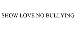 SHOW LOVE NO BULLYING trademark