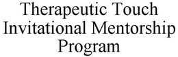 THERAPEUTIC TOUCH INVITATIONAL MENTORSHIP PROGRAM trademark