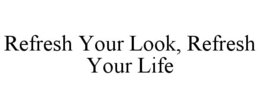 REFRESH YOUR LOOK, REFRESH YOUR LIFE trademark
