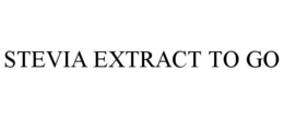 STEVIA EXTRACT TO GO trademark