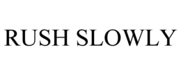 RUSH SLOWLY trademark