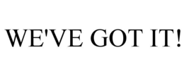 WE'VE GOT IT! trademark