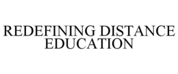 REDEFINING DISTANCE EDUCATION trademark