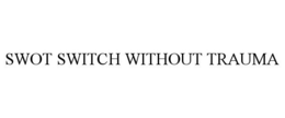 SWOT SWITCH WITHOUT TRAUMA trademark
