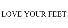 LOVE YOUR FEET trademark