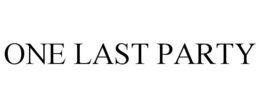 ONE LAST PARTY trademark