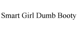 SMART GIRL DUMB BOOTY trademark
