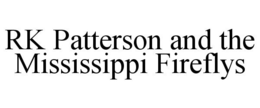 RK PATTERSON AND THE MISSISSIPPI FIREFLYS trademark