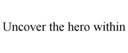 UNCOVER THE HERO WITHIN trademark