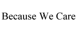BECAUSE WE CARE trademark