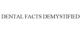 DENTAL FACTS DEMYSTIFIED trademark