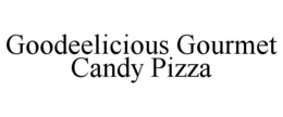 GOODEELICIOUS GOURMET CANDY PIZZA trademark