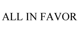 ALL IN FAVOR trademark