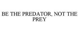 BE THE PREDATOR, NOT THE PREY trademark
