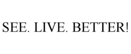 SEE. LIVE. BETTER! trademark