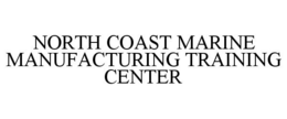 NORTH COAST MARINE MANUFACTURING TRAINING CENTER trademark