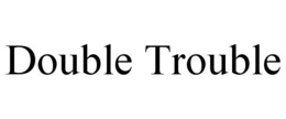 DOUBLE TROUBLE trademark