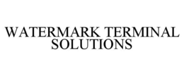 WATERMARK TERMINAL SOLUTIONS trademark